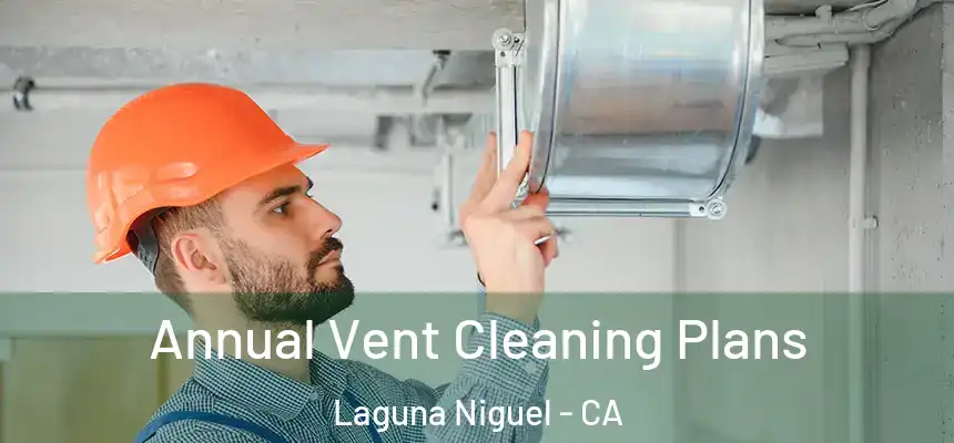 Annual Vent Cleaning Plans Laguna Niguel - CA