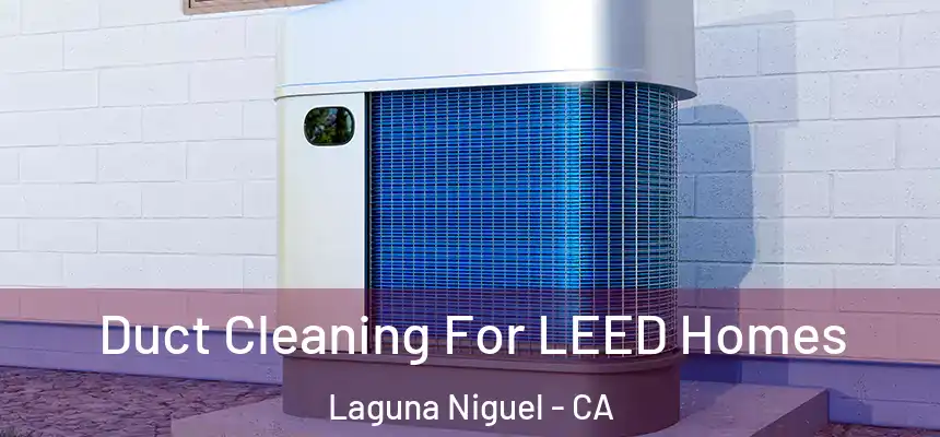 Duct Cleaning For LEED Homes Laguna Niguel - CA