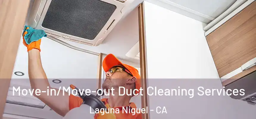 Move-in/Move-out Duct Cleaning Services Laguna Niguel - CA