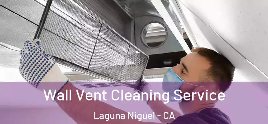 Wall Vent Cleaning Service Laguna Niguel - CA